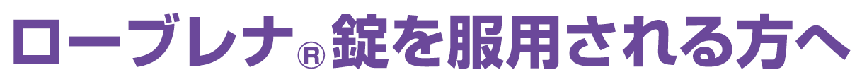 ローブレナ(R)錠を服用される方へ